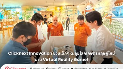 คลิกเน็กซ์ อินโนเวชั่น ชวนเด็กๆ ตะลุยโลกเกษตรทฤษฎีใหม่ผ่าน Virtual Reality Game!